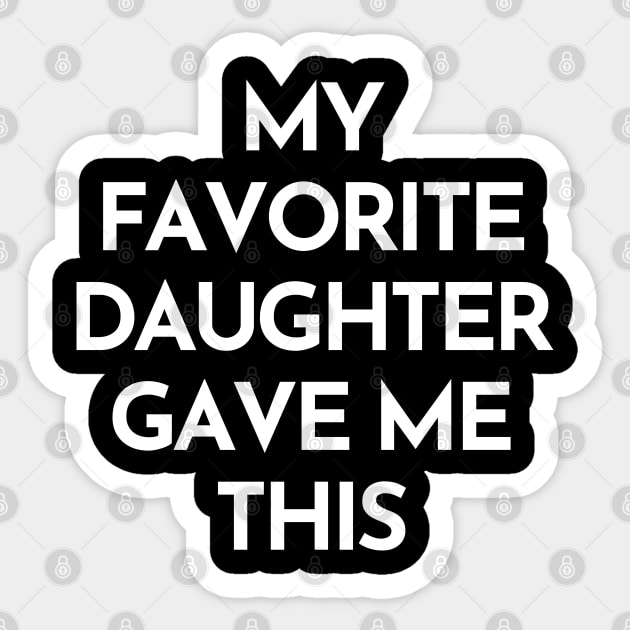 My Favorite Daughter Gave Me This. Funny Mom Or Dad Gift From Kids. Sticker by That Cheeky Tee